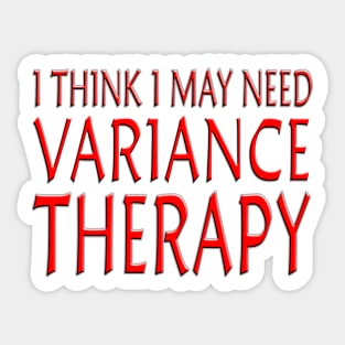 I Think I May Need Variance Therapy Red Sticker